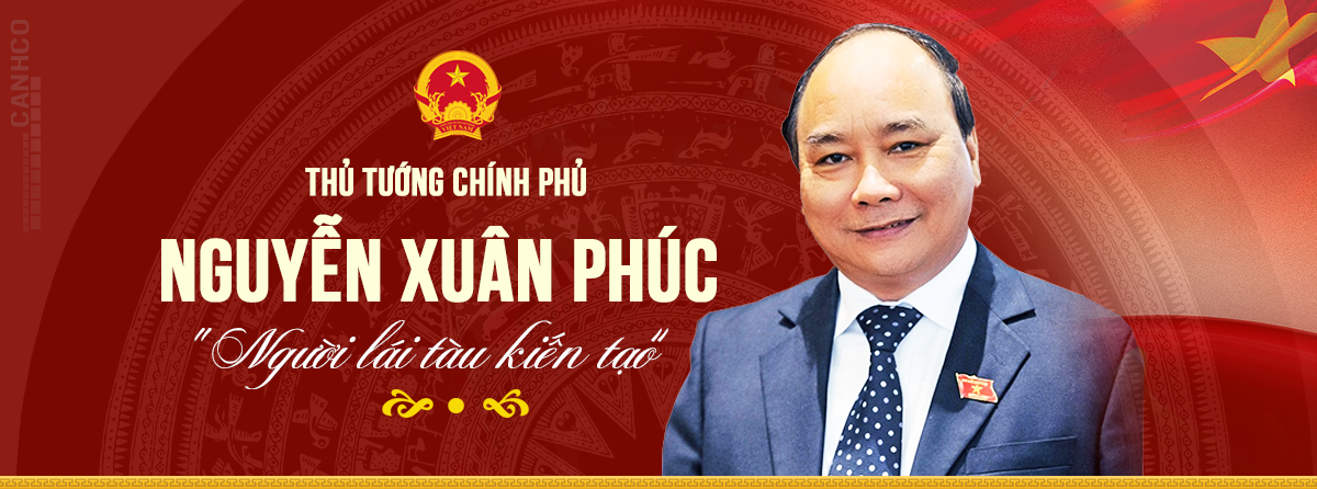 Thủ tướng Nguyễn Xuân Phúc – “Người lái tàu” kiến tạo