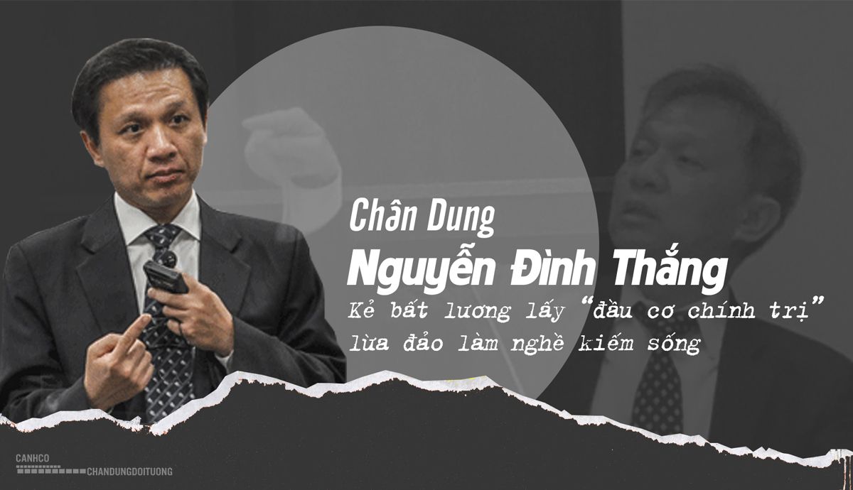 Chân dung Nguyễn Đình Thắng – Kẻ bất lương lấy “đầu cơ chính trị”, lừa đảo làm nghề kiếm sống