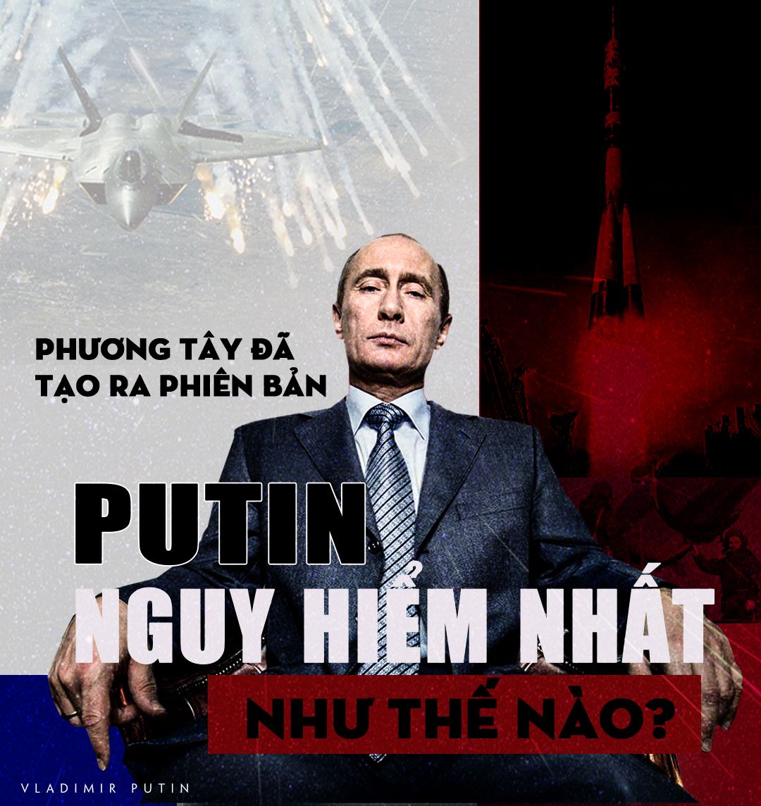 Phương Tây đã tạo ra phiên bản “Putin nguy hiểm nhất” như thế nào?