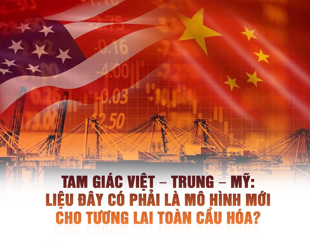 Tam giác Việt – Trung – Mỹ: Liệu đây có phải là mô hình mới cho tương lai toàn cầu hóa?