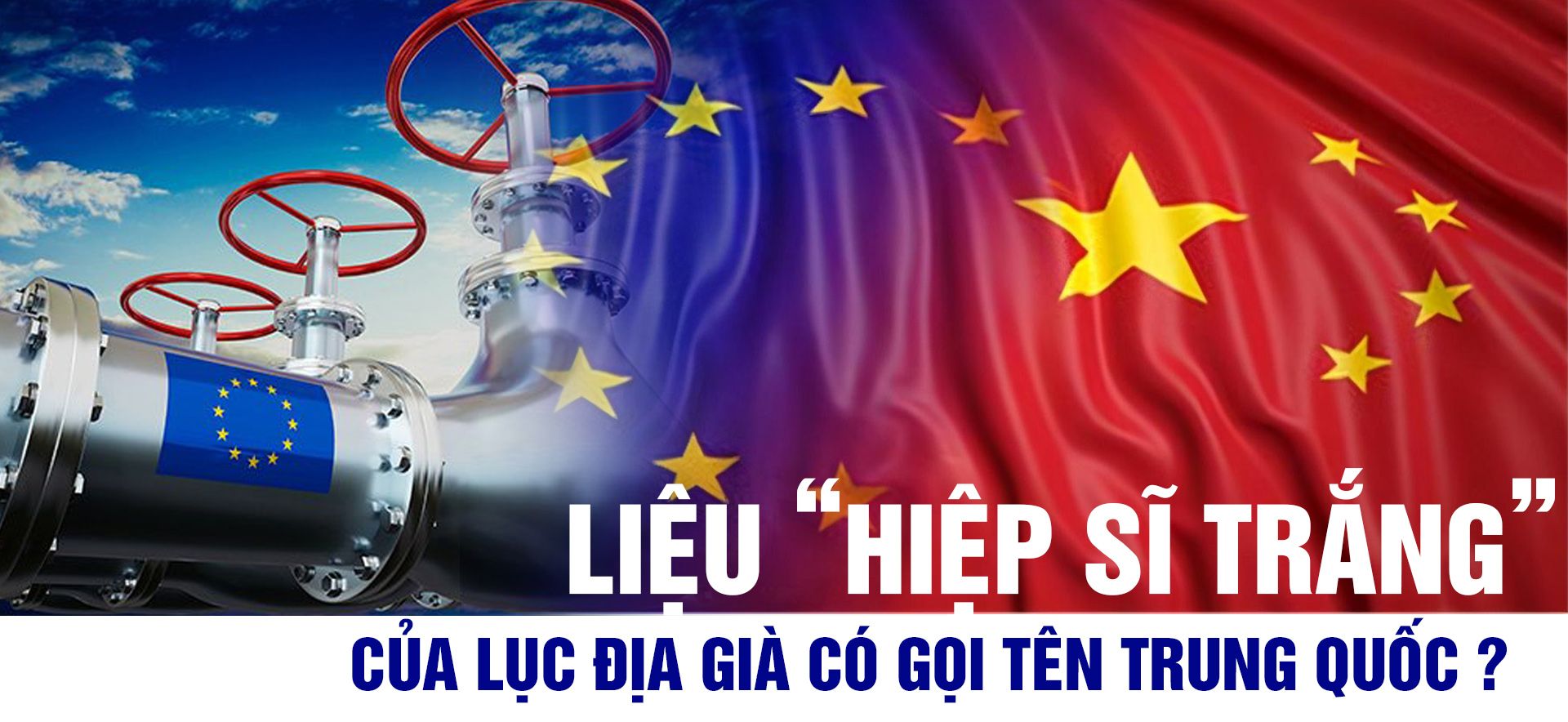 Liệu “hiệp sĩ trắng” của lục địa già có gọi tên Trung Quốc?