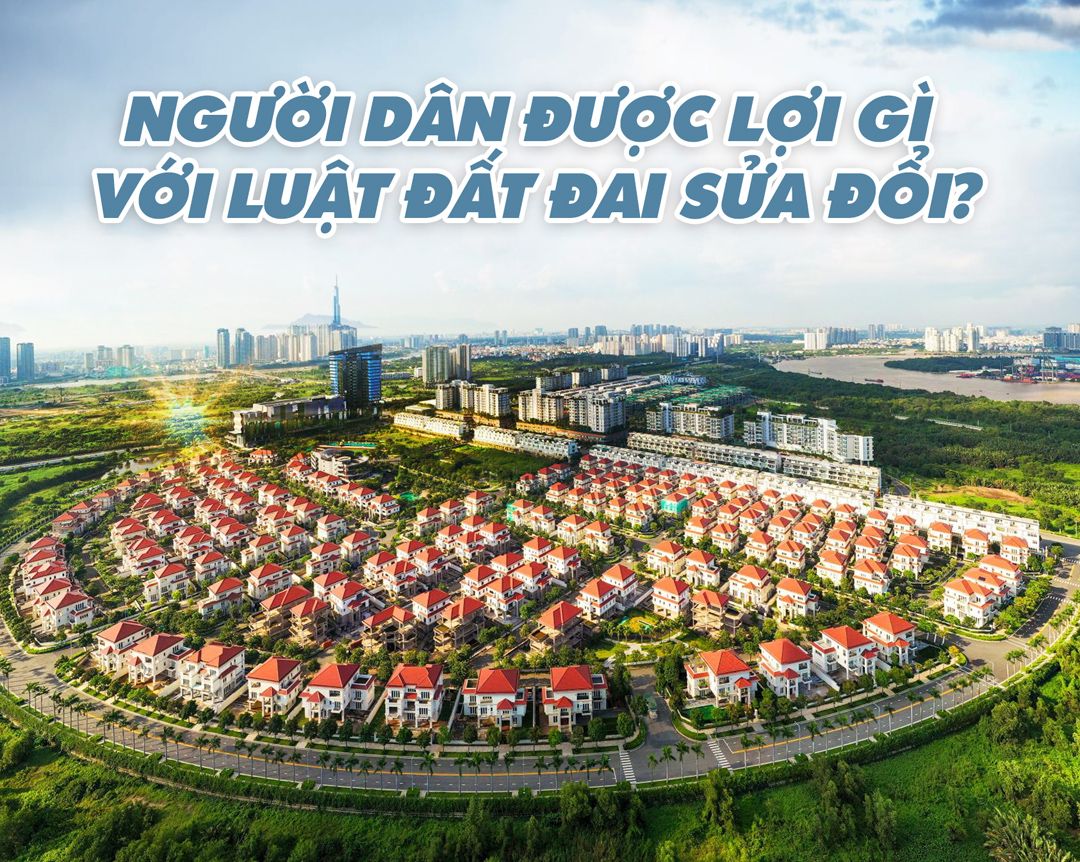 Người dân được lợi gì với Luật Đất đai sửa đổi?