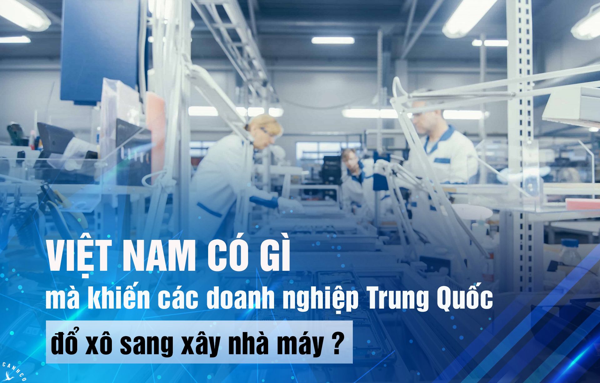 Việt Nam có gì mà khiến các doanh nghiệp Trung Quốc đổ xô sang xây nhà máy?