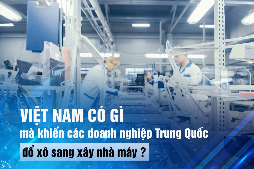 Việt Nam có gì mà khiến các doanh nghiệp Trung Quốc đổ xô sang xây nhà máy?