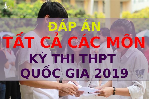 Đáp án tất cả các môn thi THPT quốc gia 2019 chính thức của Bộ GD-ĐT