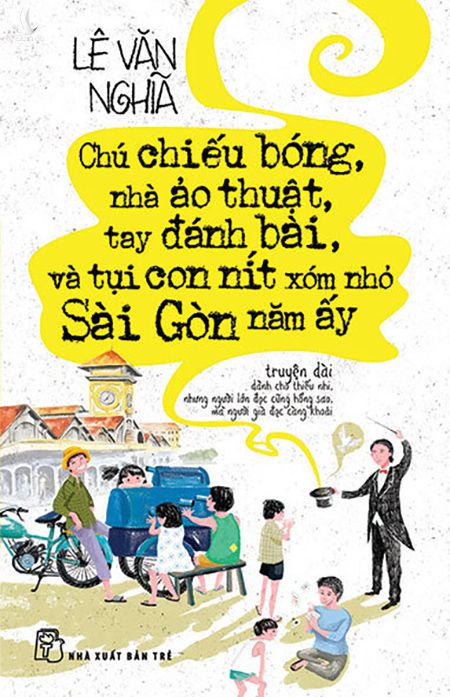 Chú chiếu bóng, nhà ảo thuật, tay đánh bài và tụi con nít xóm nhỏ Sài Gòn năm ấy - một trong những tác phẩm gây chú ý những năm gần đây của Lê Văn Nghĩa. Ảnh: NXB Trẻ.