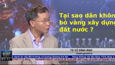 “Tại sao dân không bỏ vàng ra xây dựng đất nước?”