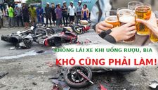 Không lái xe khi uống rượu, bia: Khó cũng phải làm!