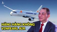 Tỷ phú Phạm Nhật Vượng bất ngờ tuyên bố “đóng cửa” hãng bay Vinpearl Air