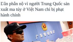 Không có chuyện người Trung Quốc sản xuất ma túy ở Việt Nam chỉ bị xử phạt hành chính