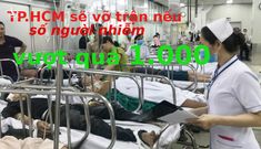 Lãnh đạo TP.HCM thẳng thắn tuyên bố: Sẽ vỡ trận nếu số người nhiễm vượt quá 1000.