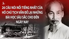 26 câu nói nổi tiếng nhất của Chủ tịch Hồ Chí Minh vẫn để lại bài học sâu sắc cho đến ngày nay 