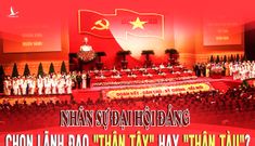 Nhân sự Đại hội Đảng: Chọn lãnh đạo “thân Tây” hay “thân Tàu”?