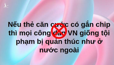 Căn cước công dân có gắn chíp và luận điệu xuyên tạc của những kẻ nhân danh “đấu tranh dân chủ”