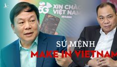 Sứ mệnh Make in Vietnam, 5G và sự tái sinh của “đại bàng” Việt