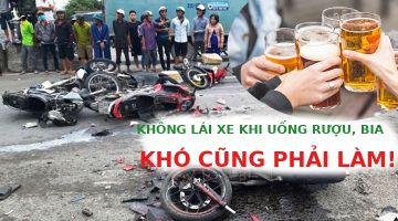 Không lái xe khi uống rượu, bia: Khó cũng phải làm!