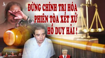 Chính trị hóa phiên tòa xét xử Hồ Duy Hải là một trò đểu cáng!