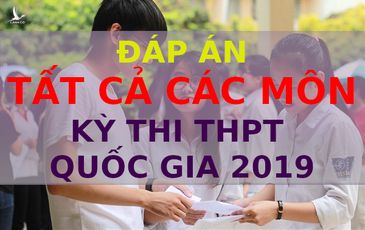 Đáp án tất cả các môn thi THPT quốc gia 2019 chính thức của Bộ GD-ĐT