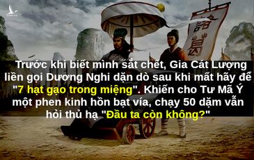 Ngậm 7 hạt gạo sau khi chết, Gia Cát Lượng vẫn “kịp” dọa cho Tư Mã Ý một phen khiếp đảm