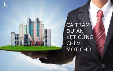 Cả trăm dự án kẹt cứng chỉ vì một chữ