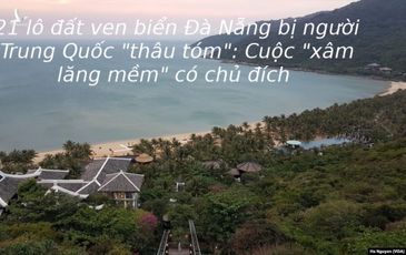 21 lô đất ven biển Đà Nẵng bị người Trung Quốc “thâu tóm”: Cuộc “xâm lăng mềm” có chủ đích