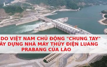 Lý do Việt Nam chủ động “chung tay” xây dựng nhà máy thủy điện Luang Prabang của Lào