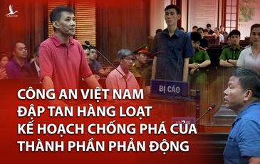 Công an Việt Nam đập tan hàng loạt kế hoạch chống phá của thành phần phản động