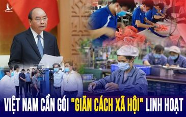 Việt Nam đã tung gói “giãn cách xã hội” linh hoạt