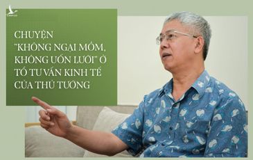 Chuyện ‘không ngại mồm, không uốn lưỡi’ ở Tổ tư vấn kinh tế của Thủ tướng