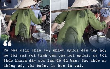 Gia cảnh khốn khó của bà cụ đổ gánh chè qua chiếc loa rè Việt Tân