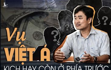 Vụ Việt Á: Kịch hay còn ở phía trước