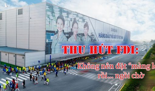 Thu hút FDI: Không nên đặt ‘màng lọc’ rồi… ngồi chờ