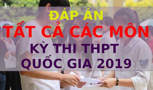 Đáp án tất cả các môn thi THPT quốc gia 2019 chính thức của Bộ GD-ĐT