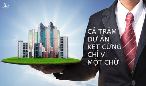 Cả trăm dự án kẹt cứng chỉ vì một chữ