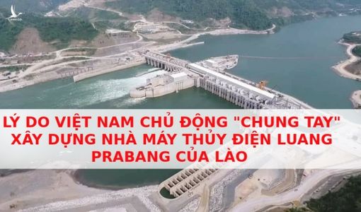 Lý do Việt Nam chủ động “chung tay” xây dựng nhà máy thủy điện Luang Prabang của Lào