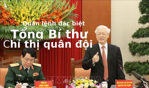 Quân lệnh đặc biệt của Tổng Bí thư chỉ thị quân đội